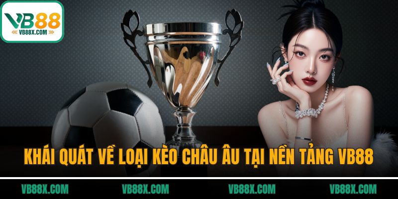 Kèo Châu Âu VB88 - Cách Chơi, Mẹo Thắng Cho Người Mới Khái quát về loại kèo Châu Âu tại nền tảng VB88
