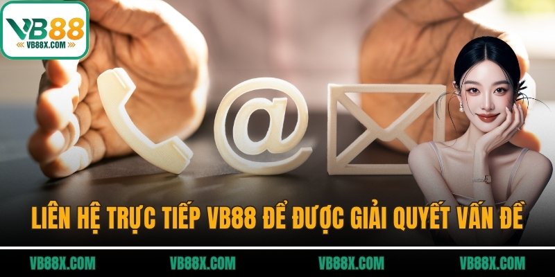 Liên Hệ VB88 Liên hệ trực tiếp VB88 để được giải quyết vấn đề nhanh nhất