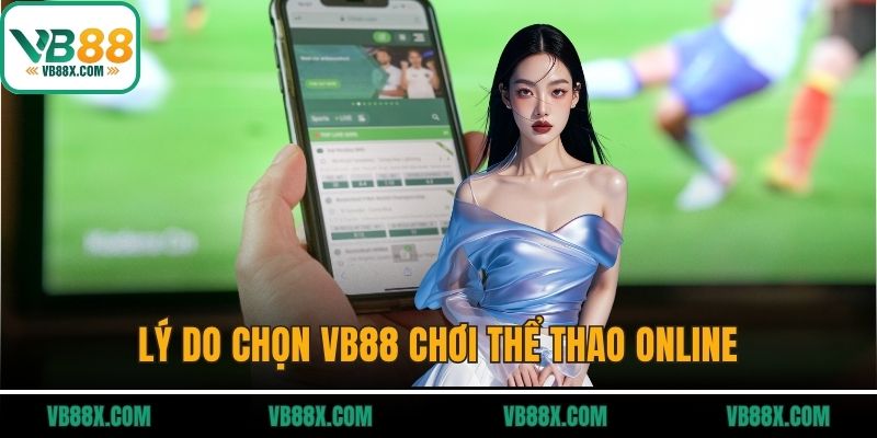 Thể thao VB88 Lý do chọn VB88 chơi thể thao online
