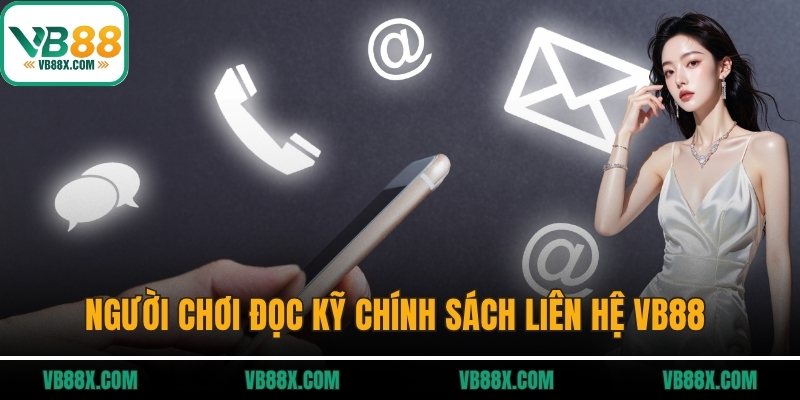 Liên Hệ VB88 Người chơi đọc kỹ chính sách liên hệ VB88