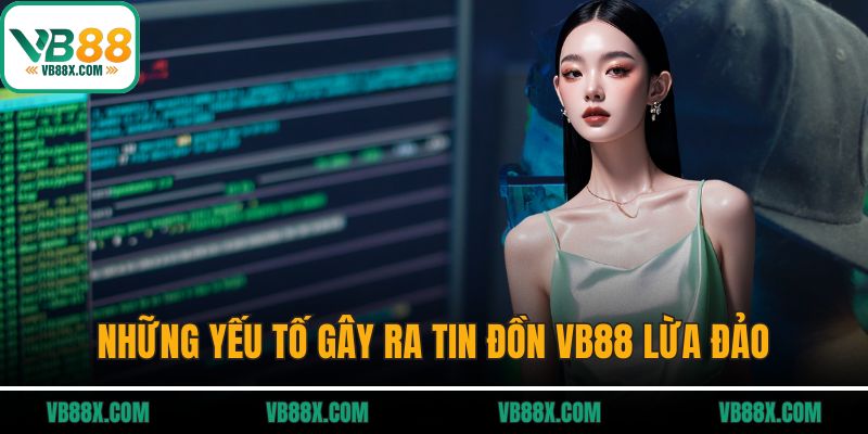 VB88 Lừa Đảo Không? Sự Thật Khiến Người Chơi Bất Ngờ Những yếu tố gây ra tin đồn VB88 lừa đảo